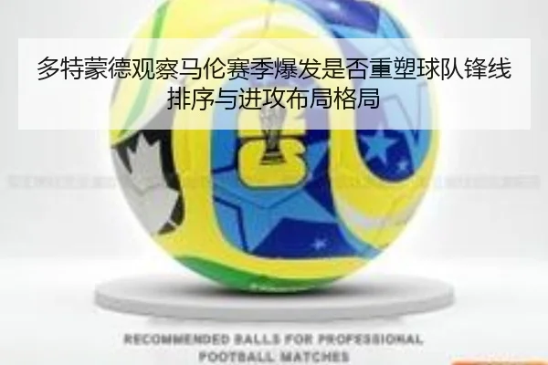 多特蒙德观察马伦赛季爆发是否重塑球队锋线排序与进攻布局格局