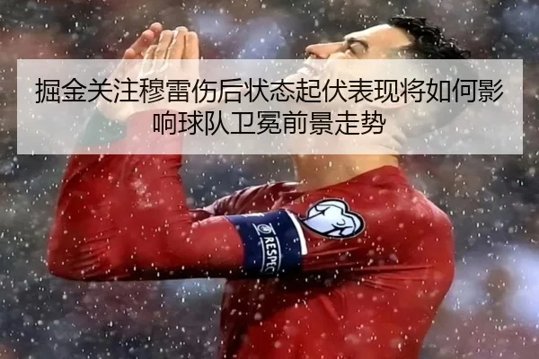 掘金关注穆雷伤后状态起伏表现将如何影响球队卫冕前景走势 | kaiyun
